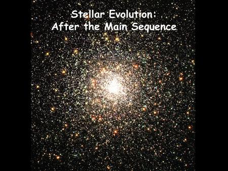 Stellar Evolution: After the Main Sequence. A star’s lifetime on the main sequence is proportional to its mass divided by its luminosity The duration.