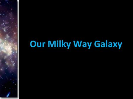 Our Milky Way Galaxy. The Milky Way Almost everything we see in the night sky belongs to the Milky Way. We see most of the Milky Way as a faint band of.