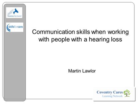 Communication skills when working with people with a hearing loss Martin Lawlor.