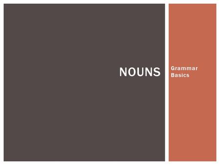 Grammar Basics NOUNS. Nouns are the names of people, places or things. A common noun is the name of any usual thing like a table, a chair, a house, an.