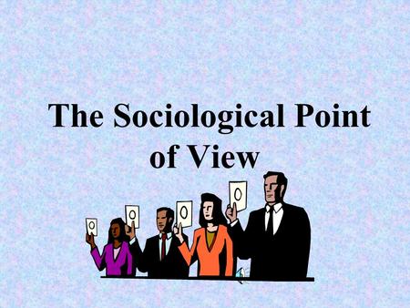 The Sociological Point of View. Key Things in Sociology People are first and foremost a social being. Live in groups Constantly exposed to social interaction.