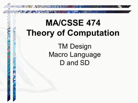 TM Design Macro Language D and SD MA/CSSE 474 Theory of Computation.