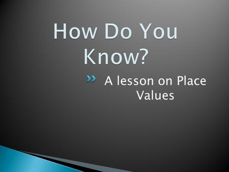 A lesson on Place Values.  1. If you want to make the value of a digit greater, where would you write it in a new number?  2. How many times greater.