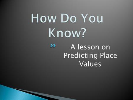 A lesson on Predicting Place Values.  1. If you want to make the value of a digit greater, where would you write it in a new number?  2. How many times.