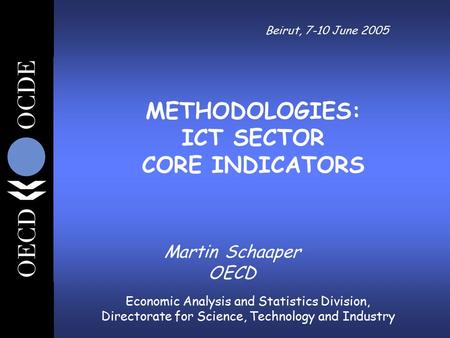 Economic Analysis and Statistics Division, Directorate for Science, Technology and Industry Beirut, 7-10 June 2005 Martin Schaaper OECD METHODOLOGIES: