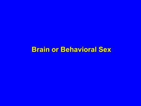 Brain or Behavioral Sex. Brain and Behavioral Sex Differentiation Gonadal Steroid Hormones Brain Structure Sexual Behavior Genetics Experience.