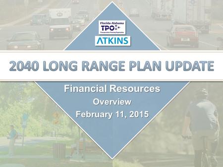 Financial Resources Overview February 11, 2015. Outlook 2040 LRTP Update Goals & ObjectivesNeedsAssessment DataForecastsFinancialResources CostFeasiblePlan.