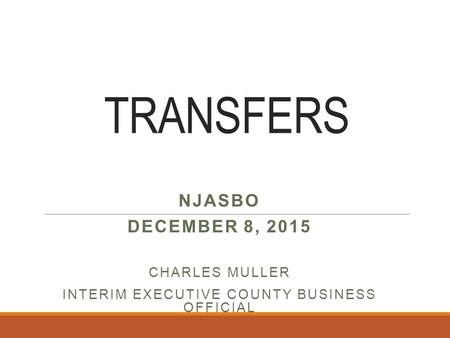 TRANSFERS NJASBO DECEMBER 8, 2015 CHARLES MULLER INTERIM EXECUTIVE COUNTY BUSINESS OFFICIAL.