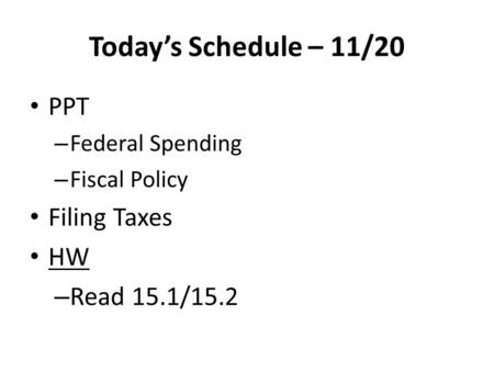 Today’s Schedule – 11/20 PPT – Federal Spending – Fiscal Policy Filing Taxes HW – Read 15.1/15.2.