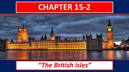 CHAPTER 15-2 “The British Isles”. HISTORY OF THE BRITISH ISLES The United Kingdom and the Republic of Ireland make up the British Isles. The United.