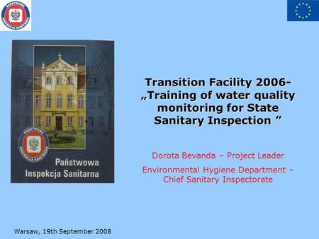 Warsaw, 19th September 2008 Transition Facility 2006- „Training of water quality monitoring for State Sanitary Inspection” Transition Facility 2006- „Training.