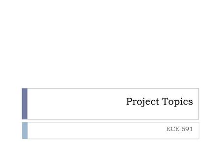 Project Topics ECE 591. Project 1: Localization through Wi-Fi and Wireless Camera WIFI localization: Wireless Camera: Goal: Understand RF based localization.