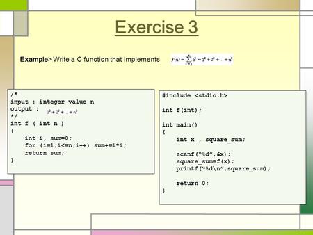 Exercise 3 Example> Write a C function that implements /* input : integer value n output : */ int f ( int n ) { int i, sum=0; for (i=1;i