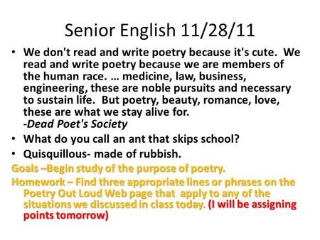 Senior English 11/28/11 We don't read and write poetry because it's cute. We read and write poetry because we are members of the human race. … medicine,