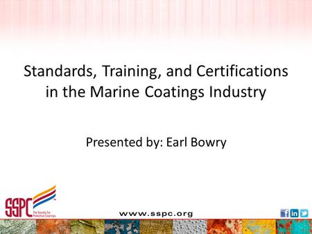 Standards, Training, and Certifications in the Marine Coatings Industry Presented by: Earl Bowry.