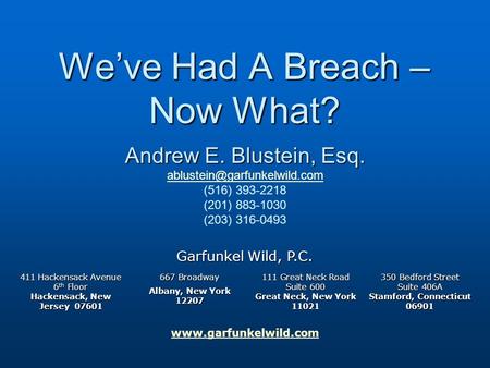 Www.garfunkelwild.com We’ve Had A Breach – Now What? Garfunkel Wild, P.C. 411 Hackensack Avenue 6 th Floor Hackensack, New Jersey 07601 667 Broadway Albany,