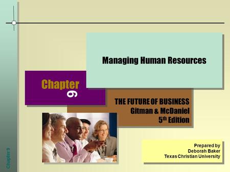 Chapter 9 THE FUTURE OF BUSINESS Gitman & McDaniel 5 th Edition THE FUTURE OF BUSINESS Gitman & McDaniel 5 th Edition Chapter 9 Managing Human Resources.