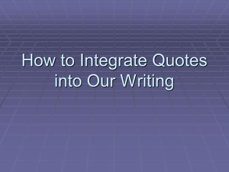 How to Integrate Quotes into Our Writing. Option 1  Ex. Bryant demonstrates his view of nature when he writes, “to him who in the love of nature holds.