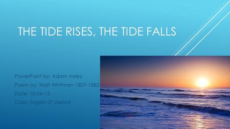 The tide rises, the tide falls