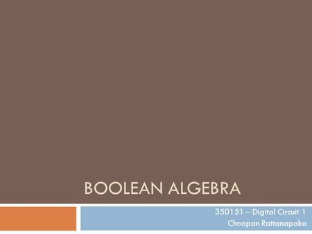 BOOLEAN ALGEBRA 350151 – Digital Circuit 1 Choopan Rattanapoka.