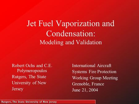 Jet Fuel Vaporization and Condensation: Modeling and Validation Robert Ochs and C.E. Polymeropoulos Rutgers, The State University of New Jersey International.