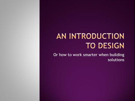 Or how to work smarter when building solutions.  2:30 – 3:30 Mondays – focus on problem solving (with some terminology thrown in upon occasion)  All.