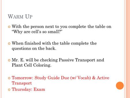 W ARM U P With the person next to you complete the table on “Why are cell’s so small?” When finished with the table complete the questions on the back.