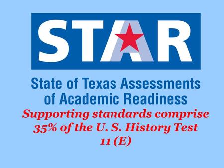 Supporting standards comprise 35% of the U. S. History Test 11 (E)