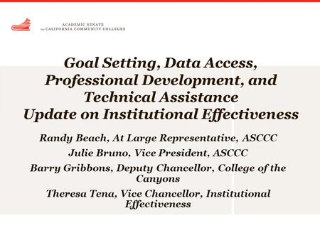 Goal Setting, Data Access, Professional Development, and Technical Assistance Update on Institutional Effectiveness Randy Beach, At Large Representative,