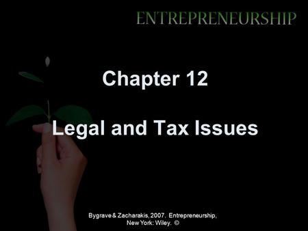 Bygrave & Zacharakis, 2007. Entrepreneurship, New York: Wiley. © Chapter 12 Legal and Tax Issues.