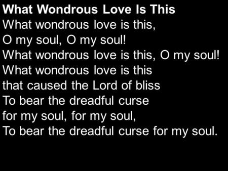 What Wondrous Love Is This What wondrous love is this, O my soul, O my soul! What wondrous love is this, O my soul! What wondrous love is this that caused.