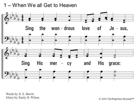 1. Sing the wondrous love of Jesus, Sing His mercy and His grace: In the mansions bright and blessed, He'll prepare for us a place. 1 – When We all Get.