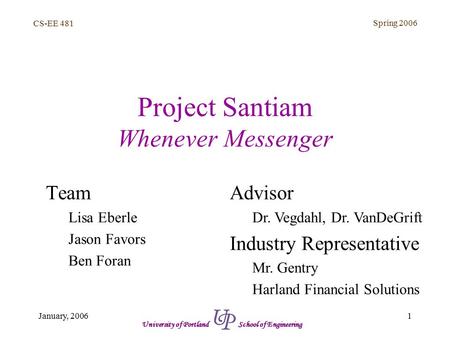 CS-EE 481 Spring 2006 1January, 2006 University of Portland School of Engineering Project Santiam Whenever Messenger Team Lisa Eberle Jason Favors Ben.