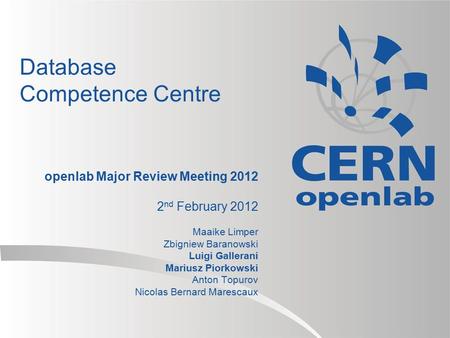 Database Competence Centre openlab Major Review Meeting 2012 2 nd February 2012 Maaike Limper Zbigniew Baranowski Luigi Gallerani Mariusz Piorkowski Anton.