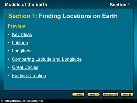 Models of the Earth Section 1 Preview Key Ideas Latitude Longitude Comparing Latitude and Longitude Great Circles Finding Direction Section 1: Finding.