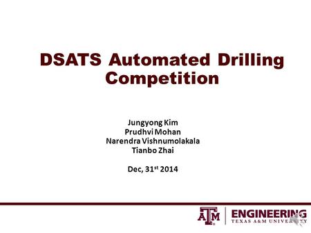 DSATS Automated Drilling Competition Jungyong Kim Prudhvi Mohan Narendra Vishnumolakala Tianbo Zhai Dec, 31 st 2014.