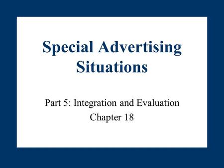 Special Advertising Situations Part 5: Integration and Evaluation Chapter 18.