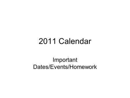 2011 Calendar Important Dates/Events/Homework. SunSatFriThursWedTuesMon January 2011 65432131 30292827262524 23222120191817 16151413121110 9876543 213130292827.