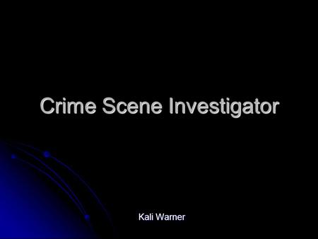 Crime Scene Investigator Kali Warner. Basic Facts of a CSI  They oversee and process complex crime scenes  Also spend time preparing investigative reports,