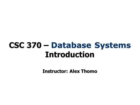 CSC 370 – Database Systems Introduction Instructor: Alex Thomo.