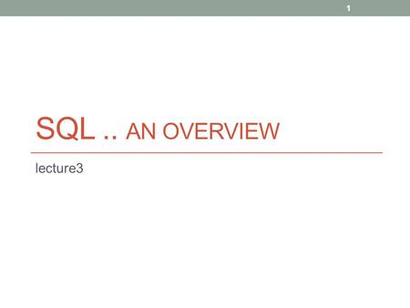 SQL.. AN OVERVIEW lecture3 1. Overview of SQL 2  Query: allow questions to be asked of the data and display only the information required. It can include.