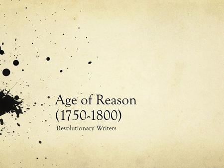 Age of Reason (1750-1800) Revolutionary Writers. Historical Context Writers tried to tell men not to look to deity so much but to reason American Revolution.