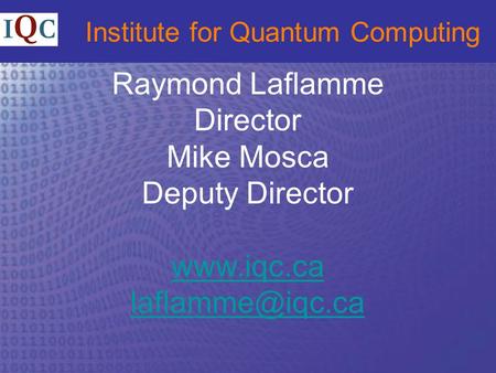 Institute for Quantum Computing Raymond Laflamme Director Mike Mosca Deputy Director