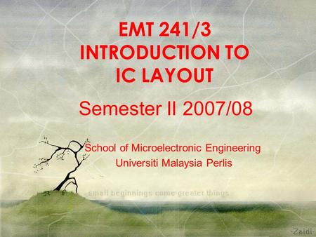 EMT 241/3 INTRODUCTION TO IC LAYOUT Semester II 2007/08 School of Microelectronic Engineering Universiti Malaysia Perlis.