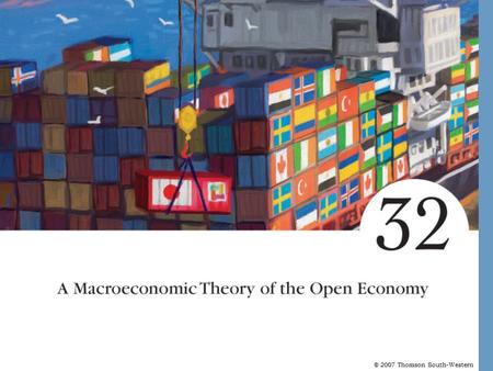 © 2007 Thomson South-Western. A Macroeconomics Theory of the Open Economy Open Economies An open economy is one that interacts freely with other economies.