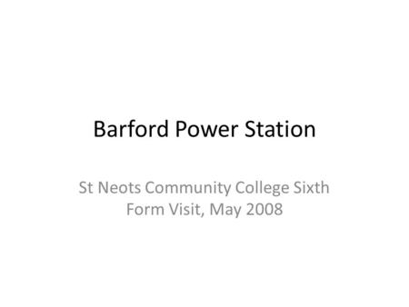 Barford Power Station St Neots Community College Sixth Form Visit, May 2008.