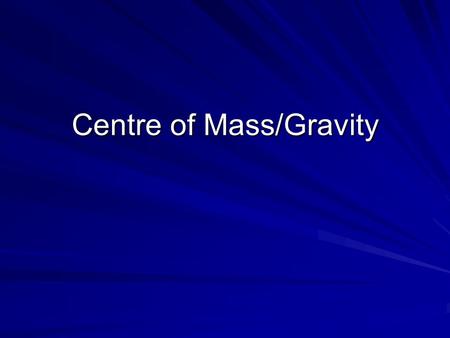 Centre of Mass/Gravity