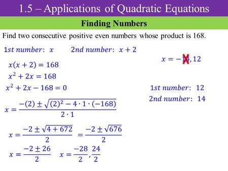 Finding Numbers Find two consecutive positive even numbers whose product is 168. 1.5 – Applications of Quadratic Equations.