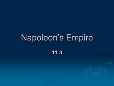 Napoleon’s Empire 11-3. Building the Empire  1799 (when Napoleon first gained power) France was at war with Russia, G. Brit, Austria Russia, G. Brit,