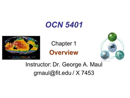 OCN 5401 Chapter 1 Overview Instructor: Dr. George A. Maul / X 7453.